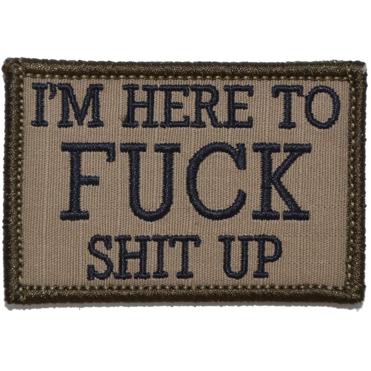 "I'M HERE TO FUCK SHIT UP” TACTICAL MORALE PATCH