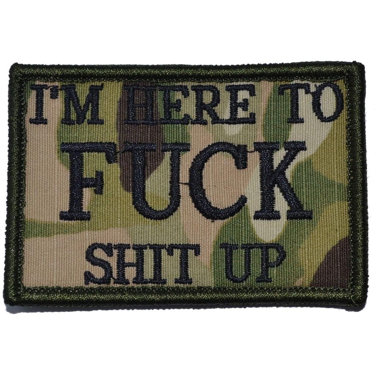 "I'M HERE TO FUCK SHIT UP” TACTICAL MORALE PATCH