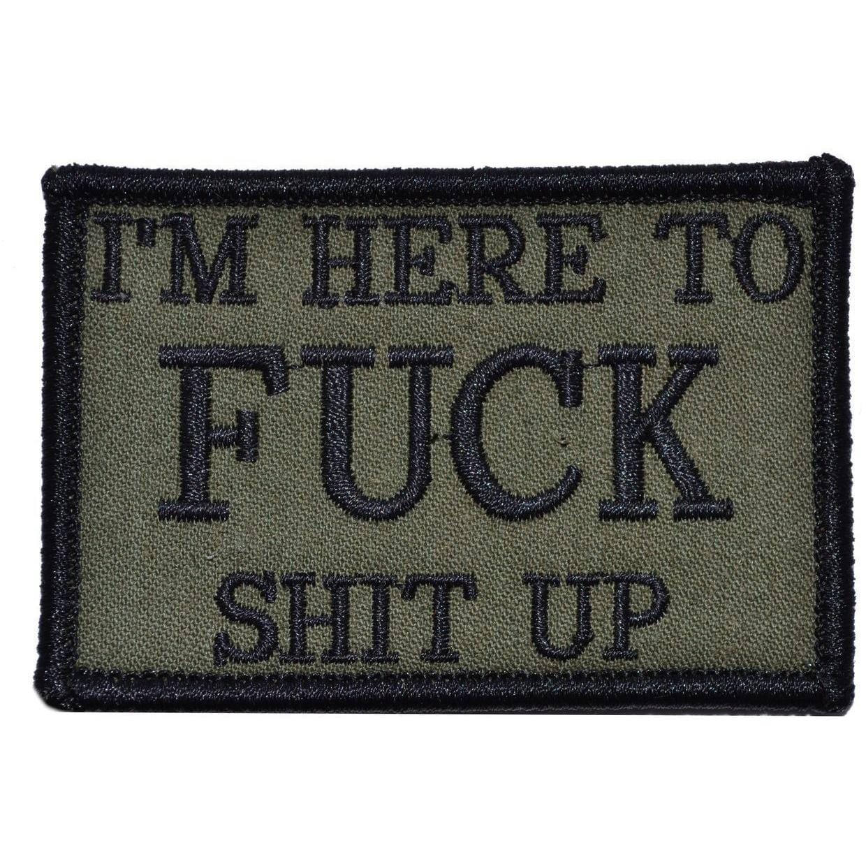 "I'M HERE TO FUCK SHIT UP” TACTICAL MORALE PATCH