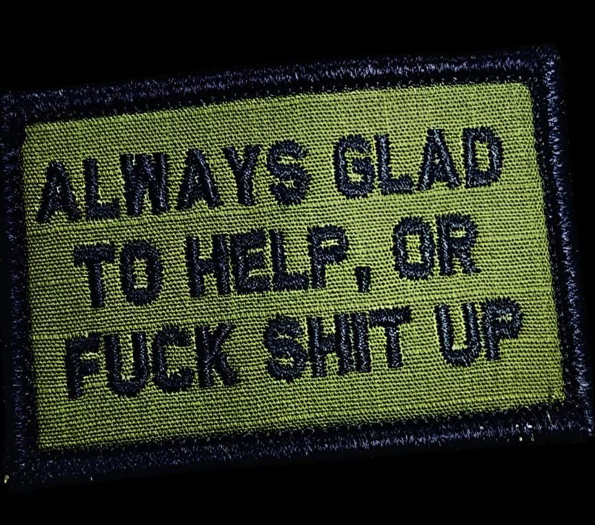 “ALWAYS GLAD TO HELP, OR FUCK SHIT UP” TACTICAL MORALE PATCH
