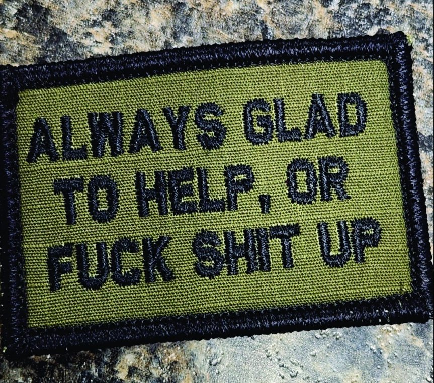 “ALWAYS GLAD TO HELP, OR FUCK SHIT UP” TACTICAL MORALE PATCH