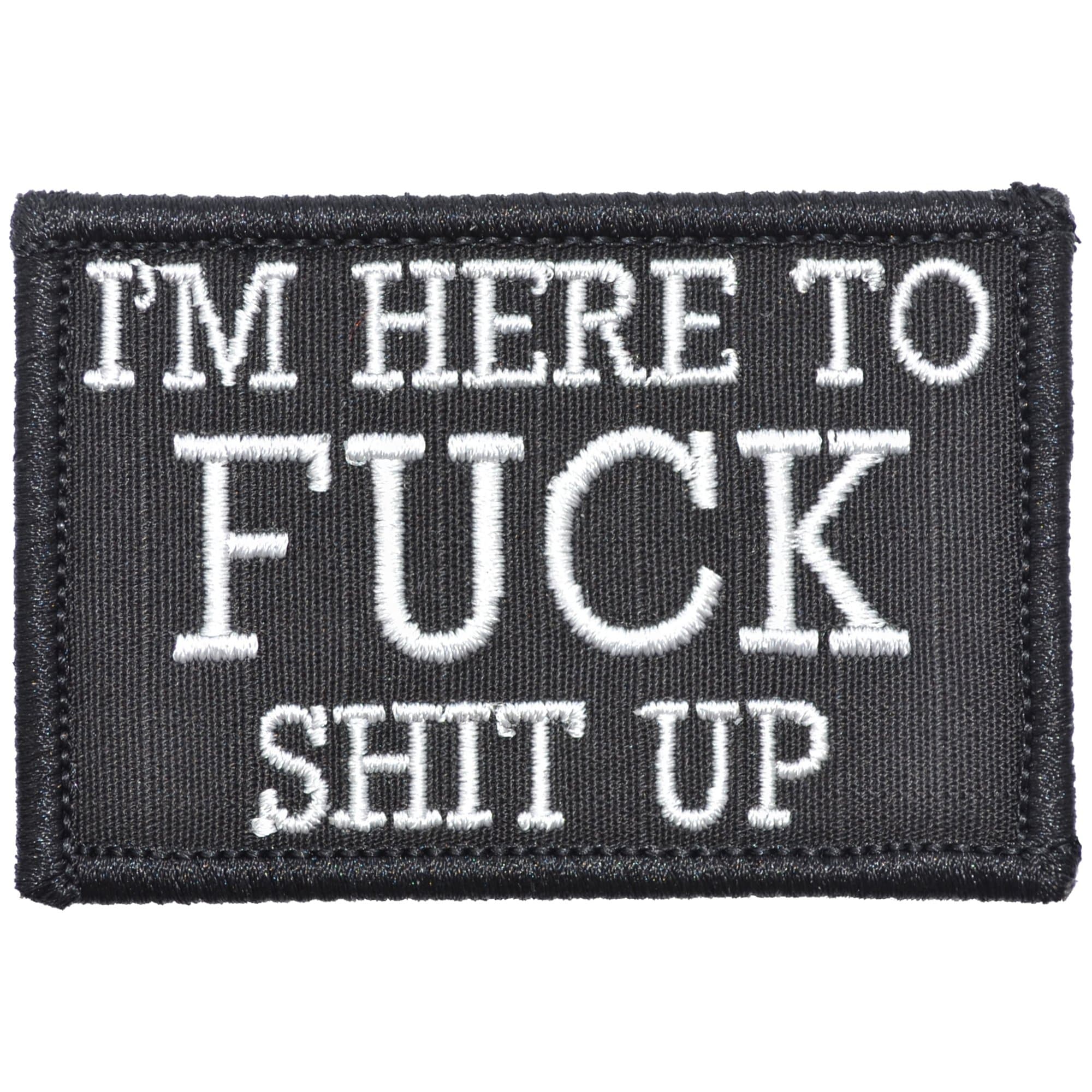 "I'M HERE TO FUCK SHIT UP” TACTICAL MORALE PATCH