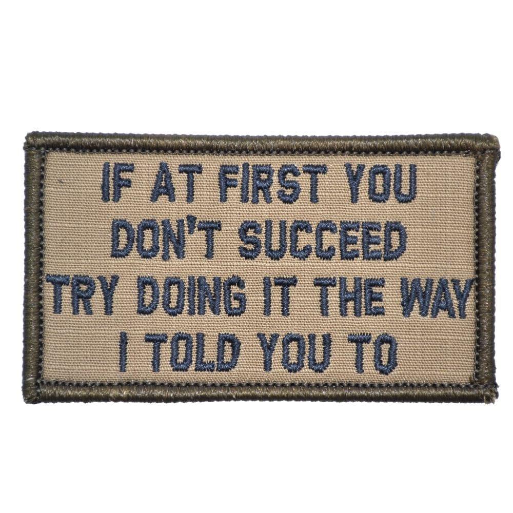 “IF AT FIRST YOU DON'T SUCCEED, TRY DOING IT THE WAY I TOLD YOU TO” TACTICAL MORALE PATCH