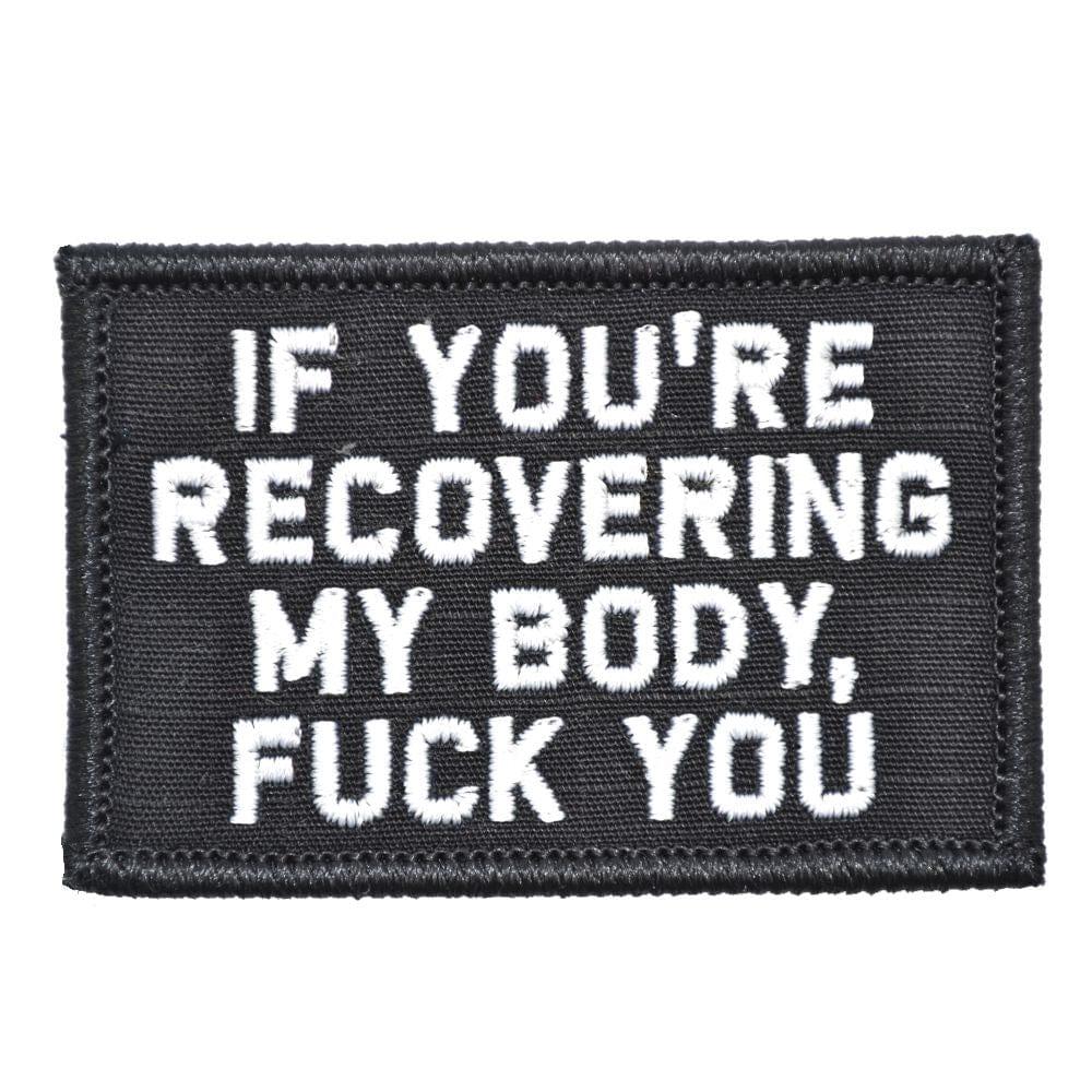 "IF YOU'RE RECOVERING MY BODY, FUCK YOU” TACTICAL MORALE PATCH