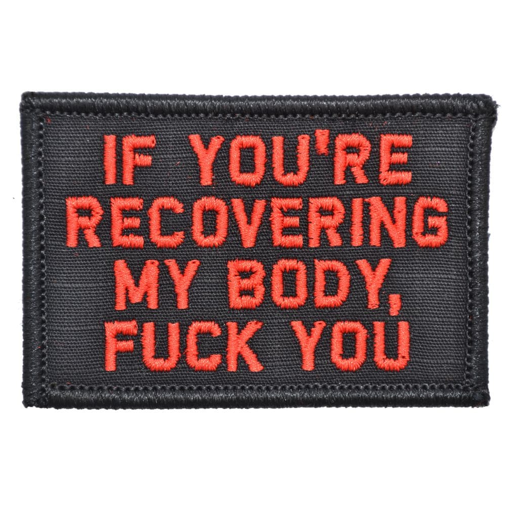 "IF YOU'RE RECOVERING MY BODY, FUCK YOU” TACTICAL MORALE PATCH
