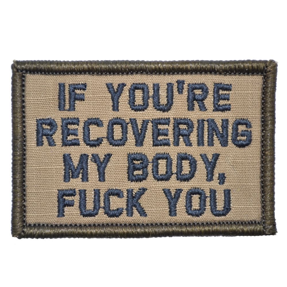 "IF YOU'RE RECOVERING MY BODY, FUCK YOU” TACTICAL MORALE PATCH