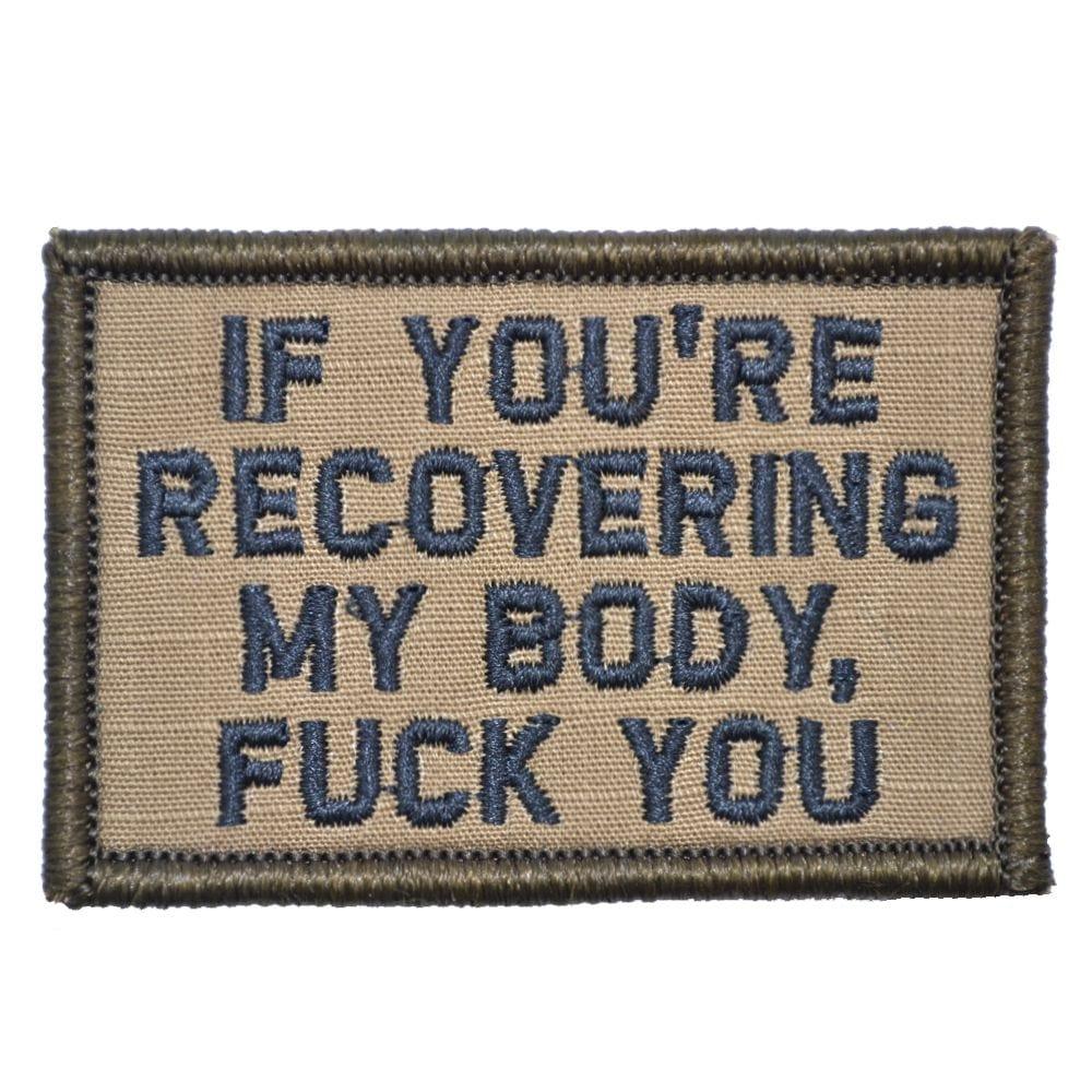 "IF YOU'RE RECOVERING MY BODY, FUCK YOU” TACTICAL MORALE PATCH