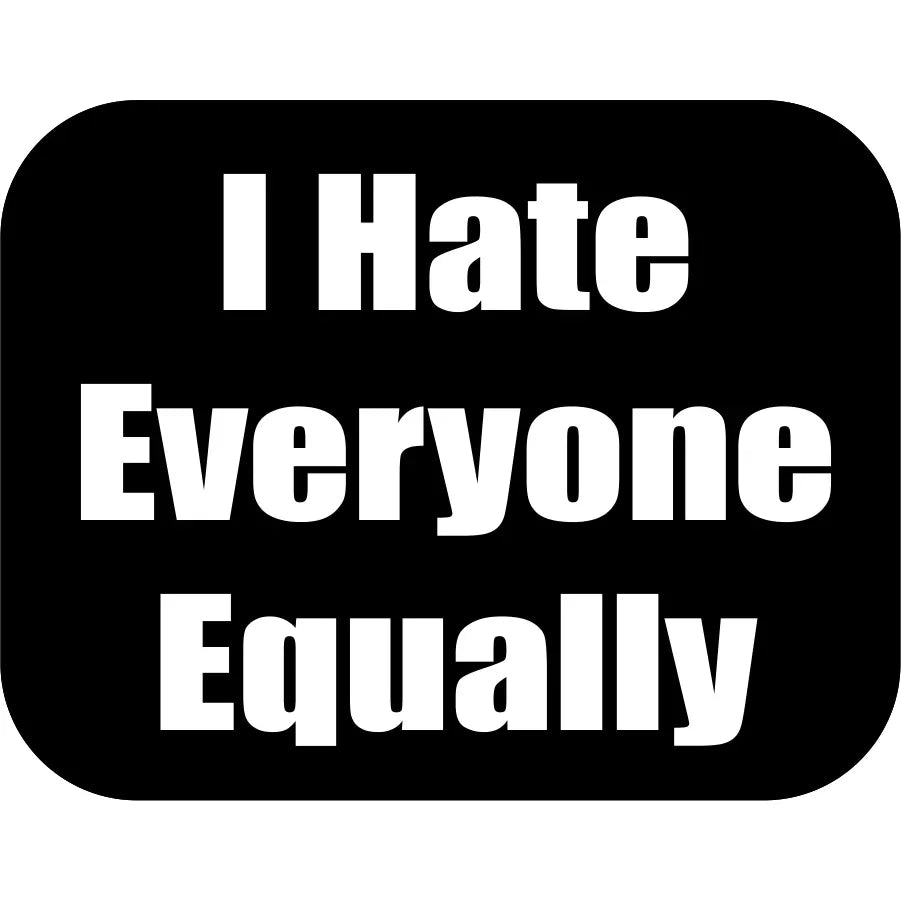 I HATE EVERYONE EQUALLY STICKER