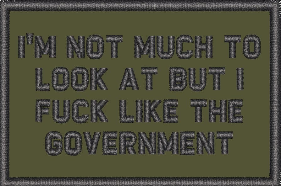 "I'M NOT MUCH TO LOOK AT BUT I FUCK LIKE THE GOVERNMENT” TACTICAL MORALE PATCH