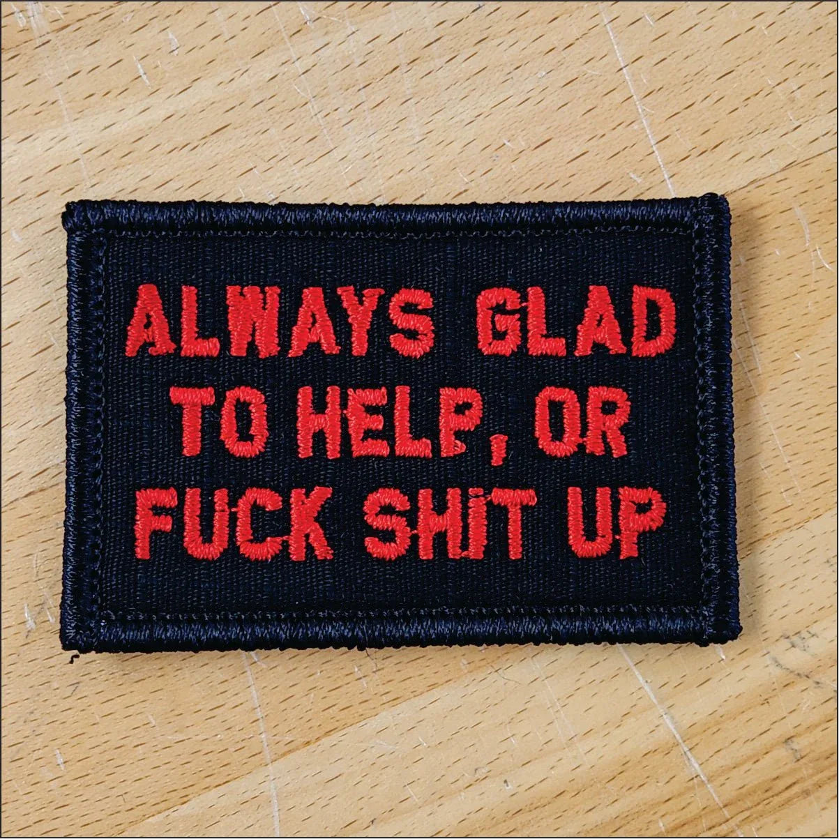 “ALWAYS GLAD TO HELP, OR FUCK SHIT UP” TACTICAL MORALE PATCH