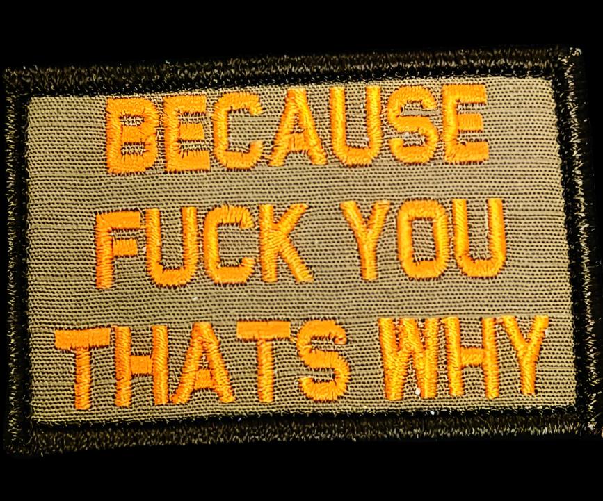 “BECAUSE FUCK YOU THAT'S WHY" TACTICAL MORALE PATCH