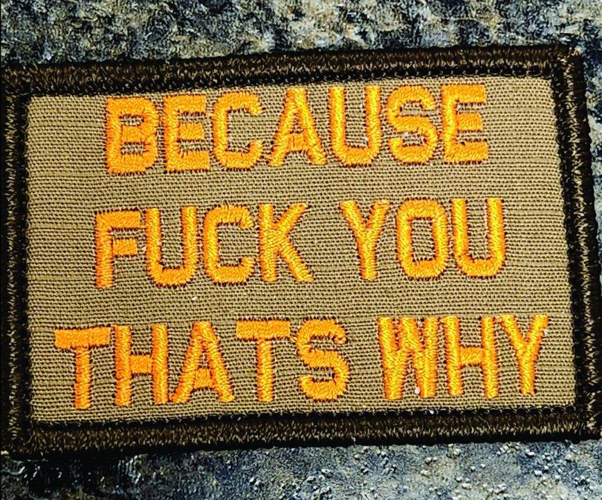 “BECAUSE FUCK YOU THAT'S WHY" TACTICAL MORALE PATCH