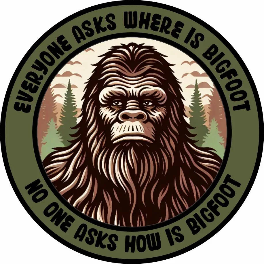 STICKER - Tactical Bigfoot -Everyone Asks Where Is Bigfoot - No One Asks How Is Bigfoot - 3"