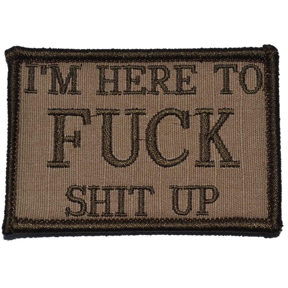 "I'M HERE TO FUCK SHIT UP” TACTICAL MORALE PATCH