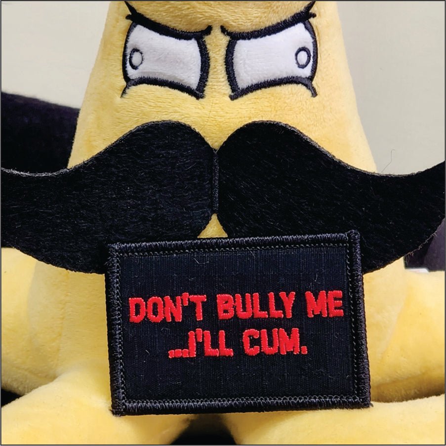“DON'T BULLY ME... I'LL CUM" TACTICAL MORALE PATCH