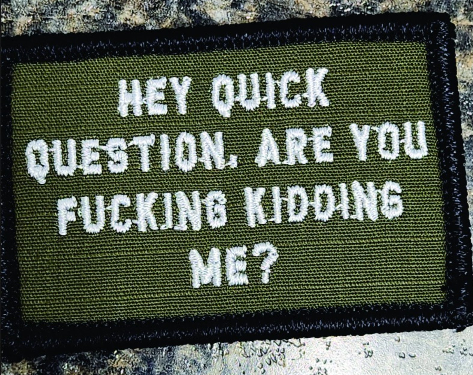 "HEY QUICK QUESTION, ARE YOU FUCKING KIDDING ME?" TACTICAL MORALE PATCH
