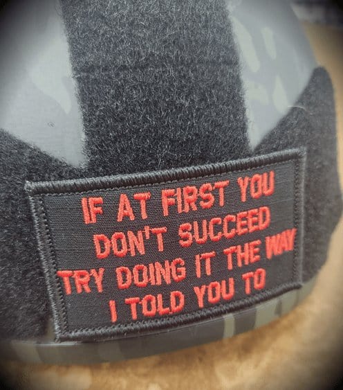 “IF AT FIRST YOU DON'T SUCCEED, TRY DOING IT THE WAY I TOLD YOU TO” TACTICAL MORALE PATCH