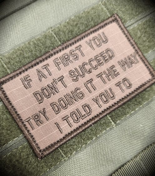 “IF AT FIRST YOU DON'T SUCCEED, TRY DOING IT THE WAY I TOLD YOU TO” TACTICAL MORALE PATCH