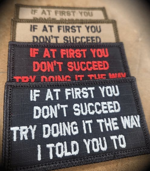 “IF AT FIRST YOU DON'T SUCCEED, TRY DOING IT THE WAY I TOLD YOU TO” TACTICAL MORALE PATCH