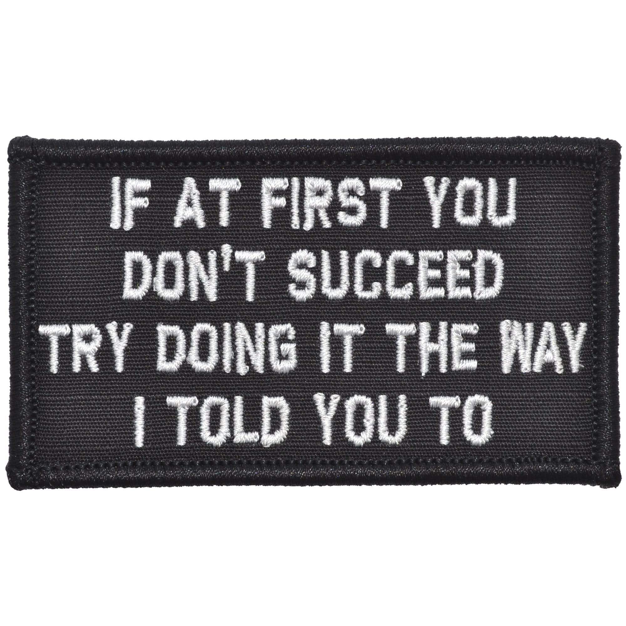 “IF AT FIRST YOU DON'T SUCCEED, TRY DOING IT THE WAY I TOLD YOU TO” TACTICAL MORALE PATCH