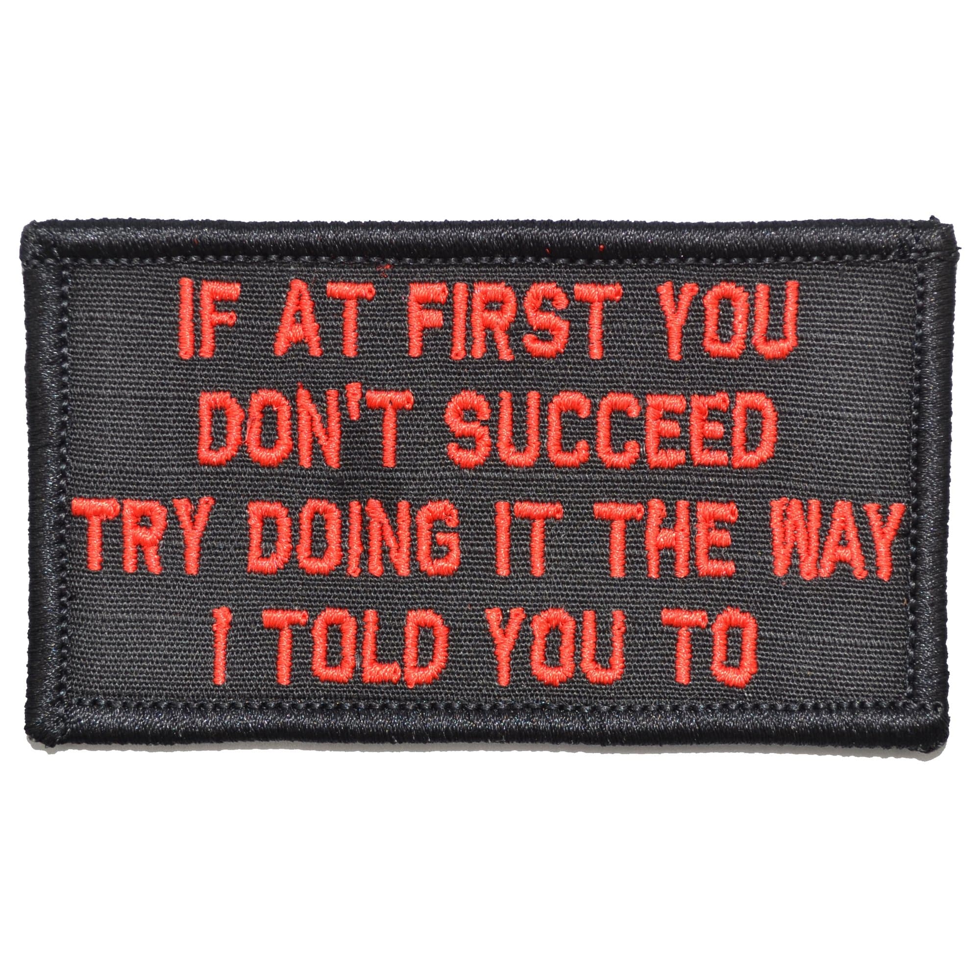 “IF AT FIRST YOU DON'T SUCCEED, TRY DOING IT THE WAY I TOLD YOU TO” TACTICAL MORALE PATCH