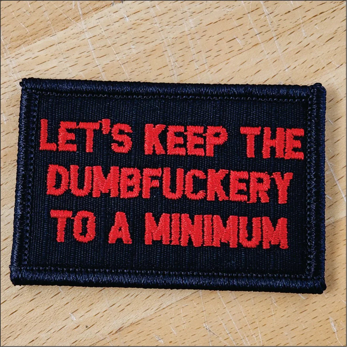 “LET'S KEEP THE DUMBFUCKERY TO A MINIMUM" TACTICAL MORALE PATCH - BLACK