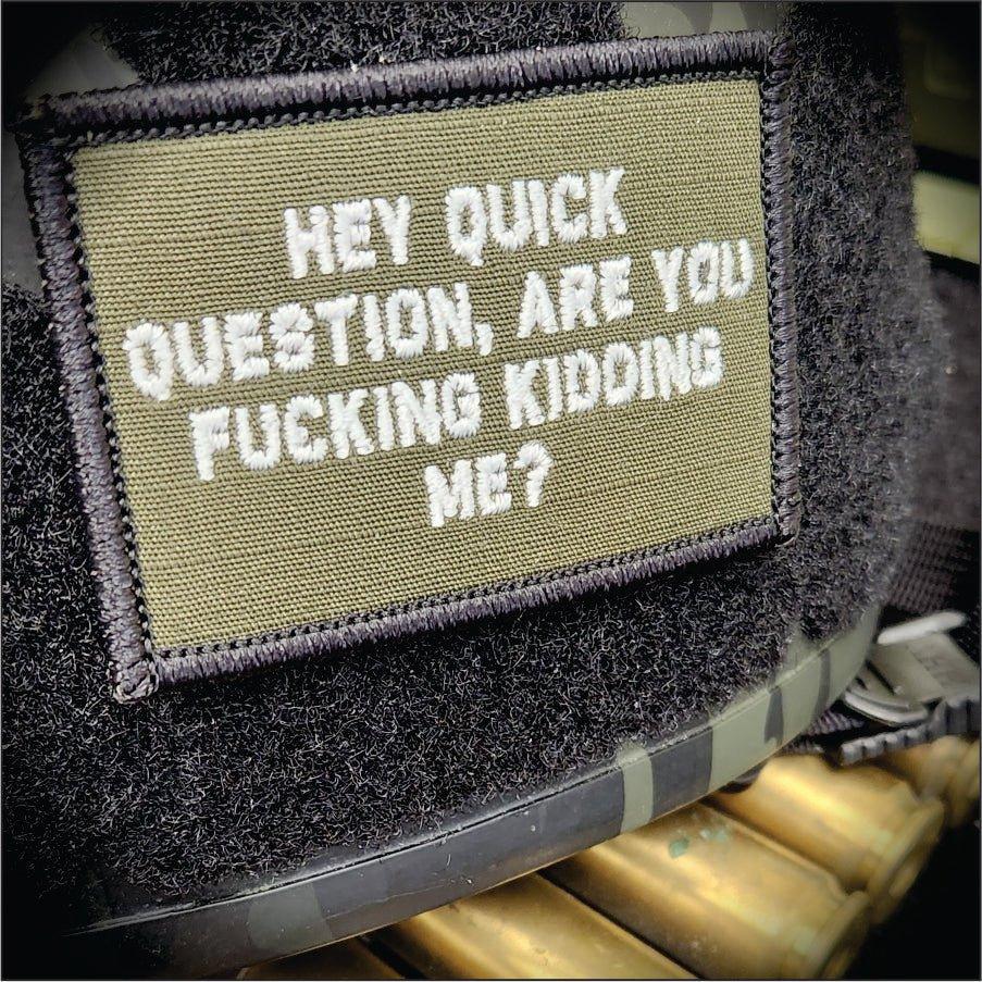 "HEY QUICK QUESTION, ARE YOU FUCKING KIDDING ME?" TACTICAL MORALE PATCH
