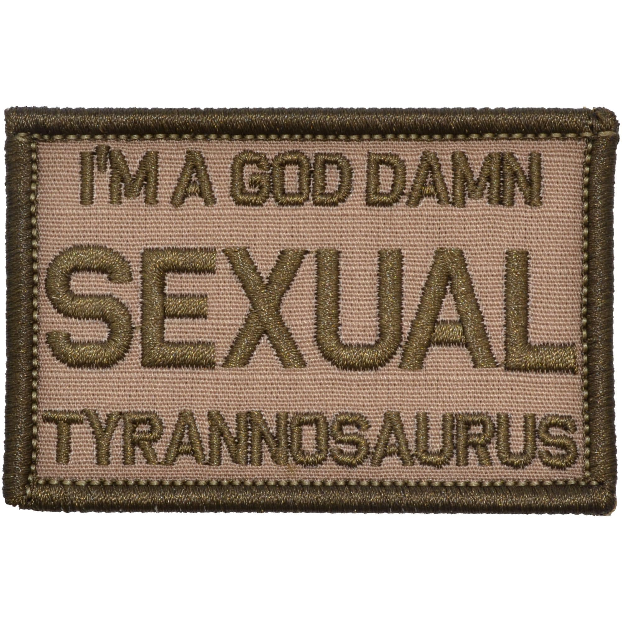 “I'M A GOD DAMN SEXUAL TYRANNOSAURUS” TACTICAL MORALE PATCH