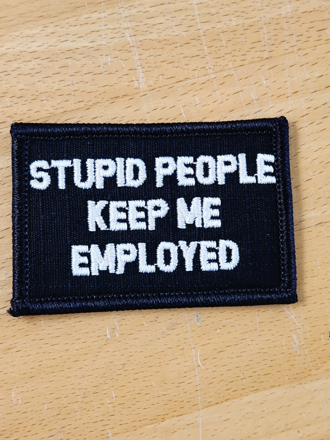 “STUPID PEOPLE KEEP ME EMPLOYED" TACTICAL MORALE PATCH