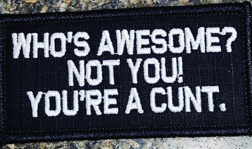 "WHO'S AWESOME? NOT YOU! YOU'RE A CUNT.” TACTICAL MORALE PATCH