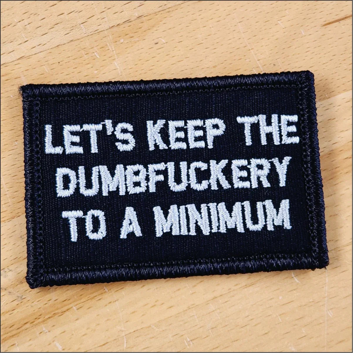 “LET'S KEEP THE DUMBFUCKERY TO A MINIMUM" TACTICAL MORALE PATCH - BLACK