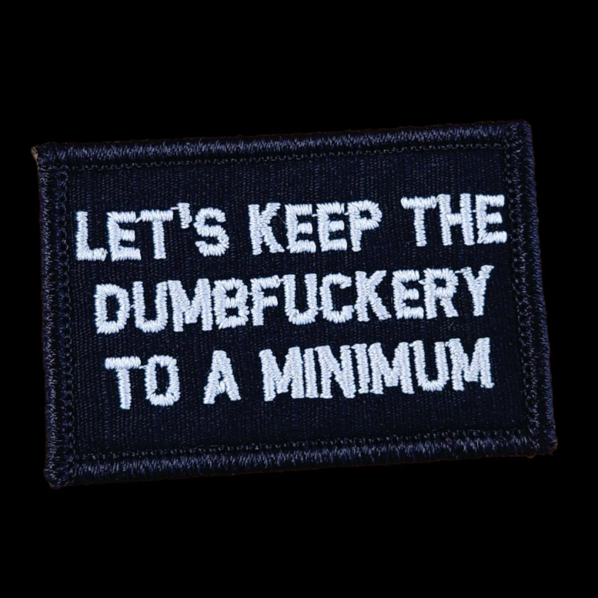 “LET'S KEEP THE DUMBFUCKERY TO A MINIMUM" TACTICAL MORALE PATCH - BLACK