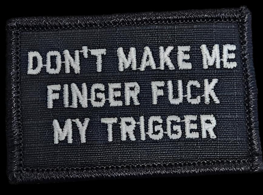 “DON'T MAKE ME FINGER FUCK MY TRIGGER” TACTICAL MORALE PATCH