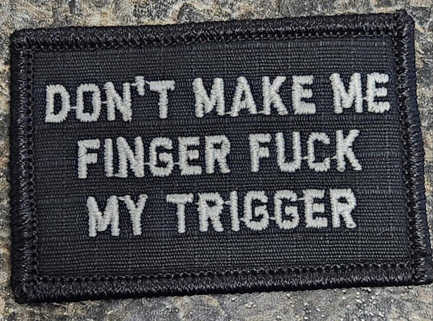 “DON'T MAKE ME FINGER FUCK MY TRIGGER” TACTICAL MORALE PATCH