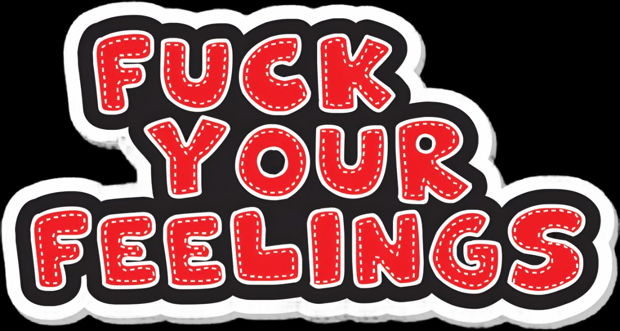 FUCK YOUR FEELINGS STICKER