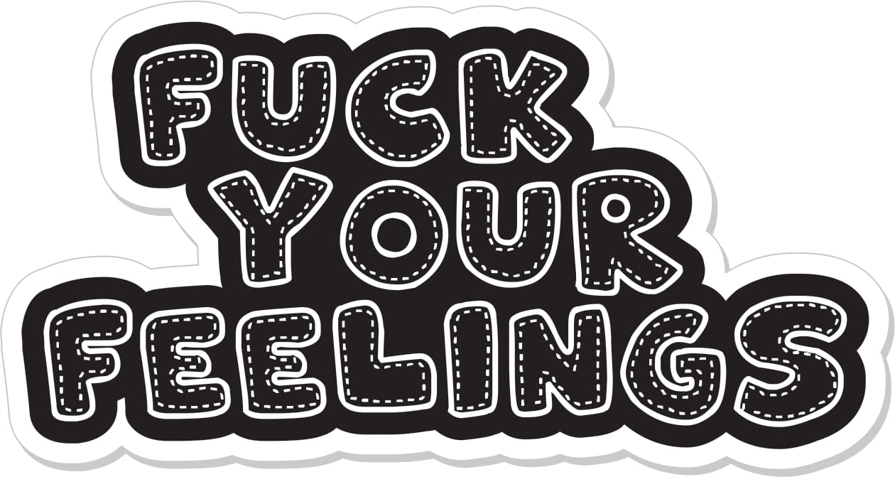 FUCK YOUR FEELINGS STICKER