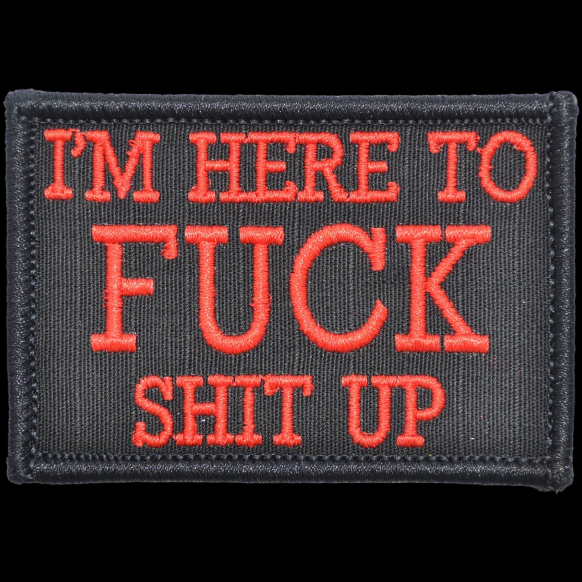 "I'M HERE TO FUCK SHIT UP” TACTICAL MORALE PATCH