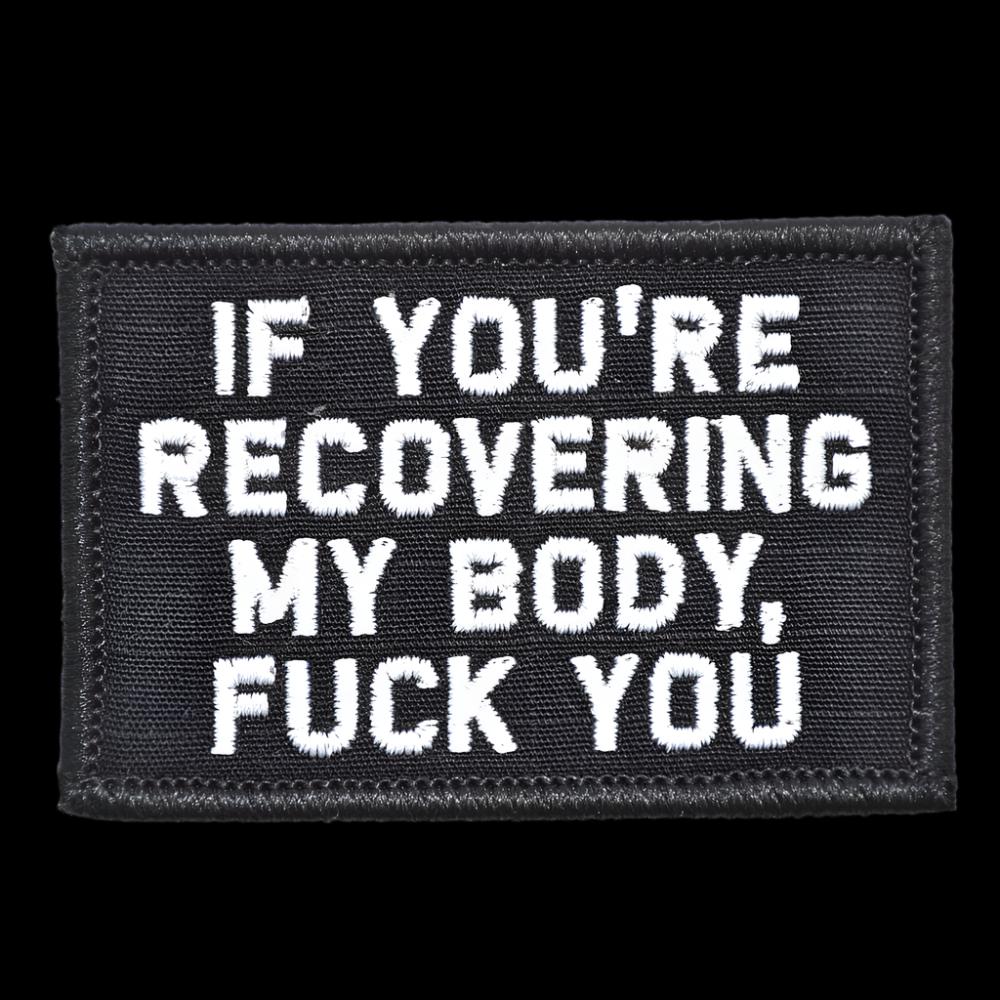 "IF YOU'RE RECOVERING MY BODY, FUCK YOU” TACTICAL MORALE PATCH