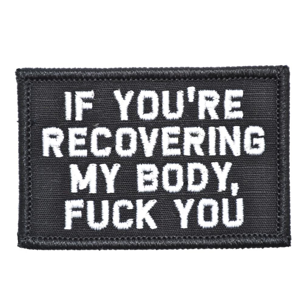 "IF YOU'RE RECOVERING MY BODY, FUCK YOU” TACTICAL MORALE PATCH