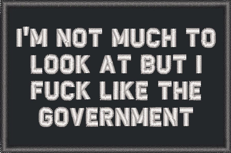 "I'M NOT MUCH TO LOOK AT BUT I FUCK LIKE THE GOVERNMENT” TACTICAL MORALE PATCH