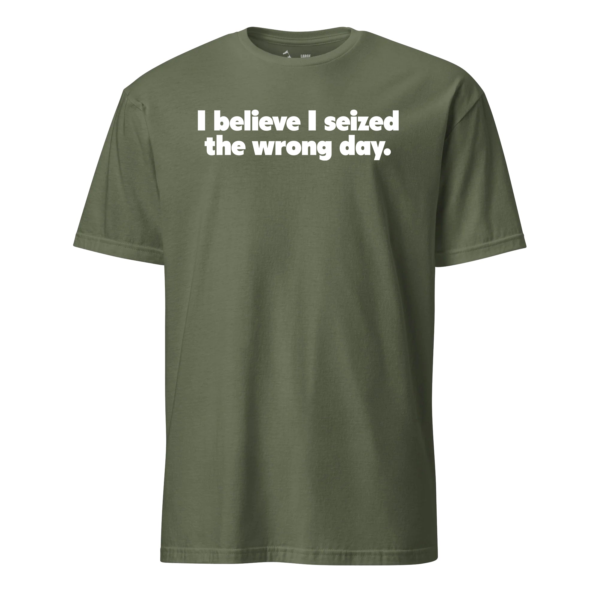 I Believe I Seized the Wrong Day T-Shirt