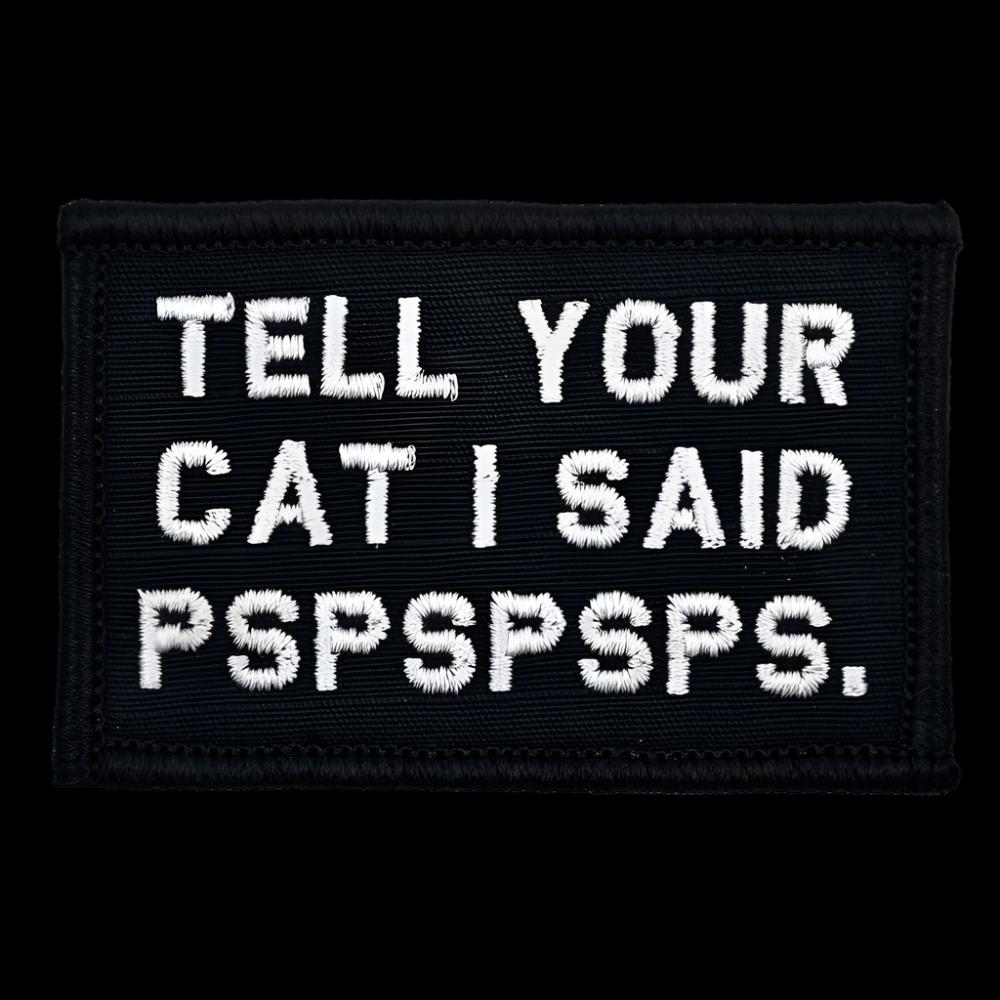 “TELL YOUR CAT I SAID PSPSPSPS” TACTICAL MORALE PATCH