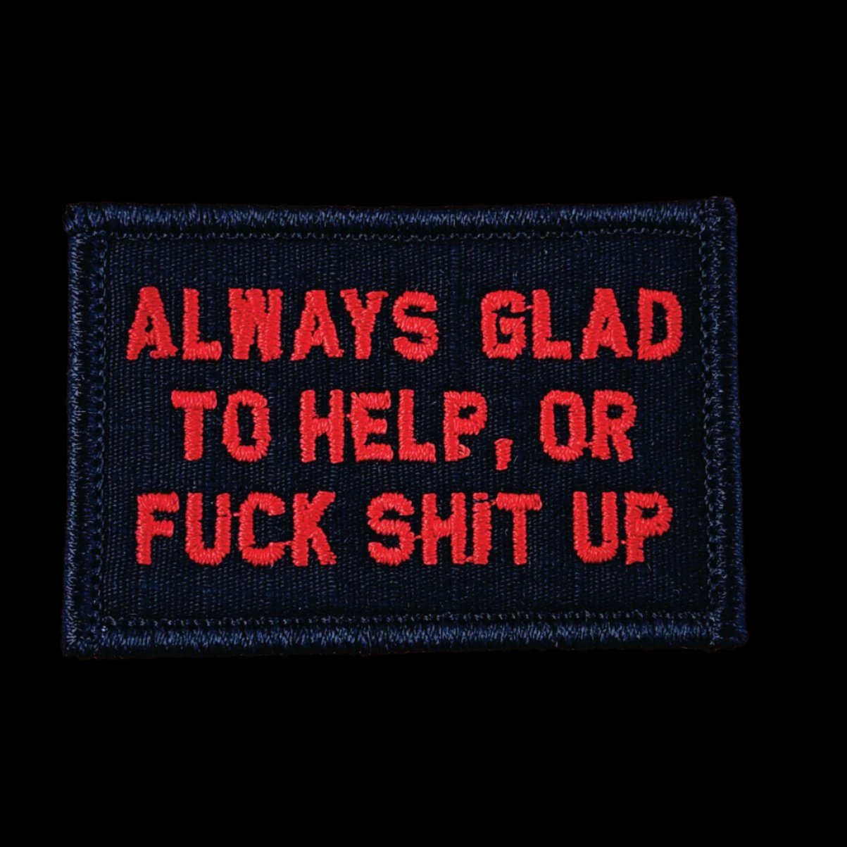 “ALWAYS GLAD TO HELP, OR FUCK SHIT UP” TACTICAL MORALE PATCH