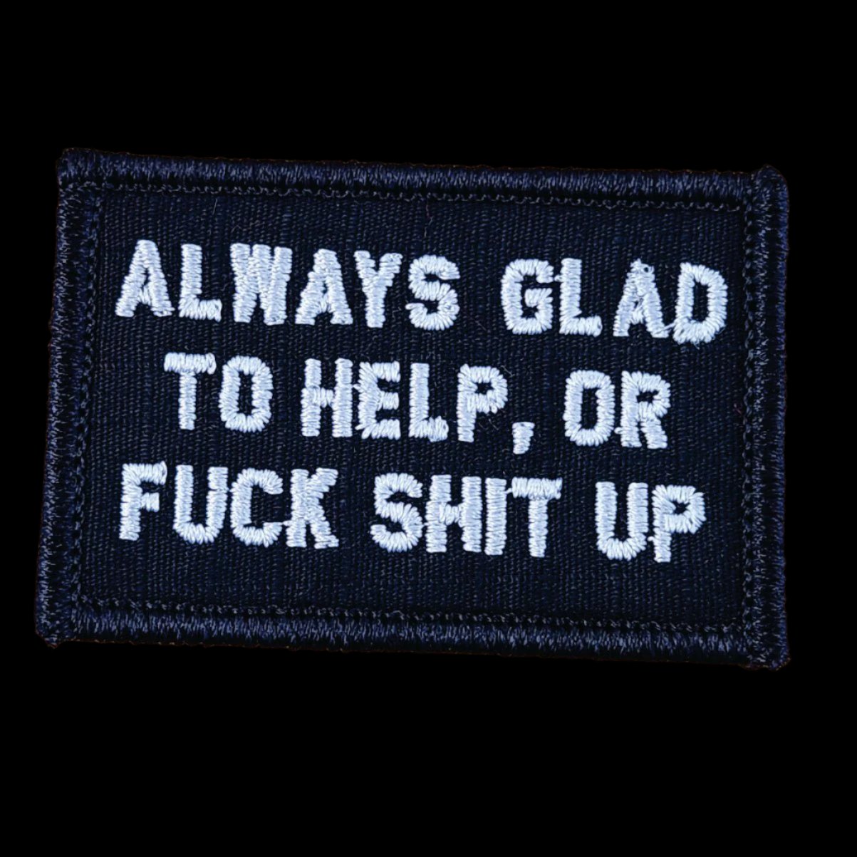 “ALWAYS GLAD TO HELP, OR FUCK SHIT UP” TACTICAL MORALE PATCH