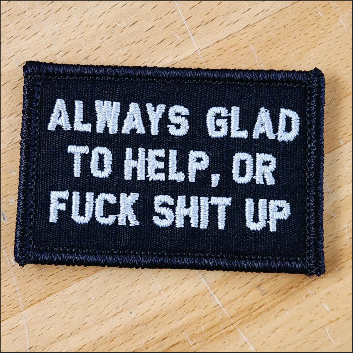“ALWAYS GLAD TO HELP, OR FUCK SHIT UP” TACTICAL MORALE PATCH