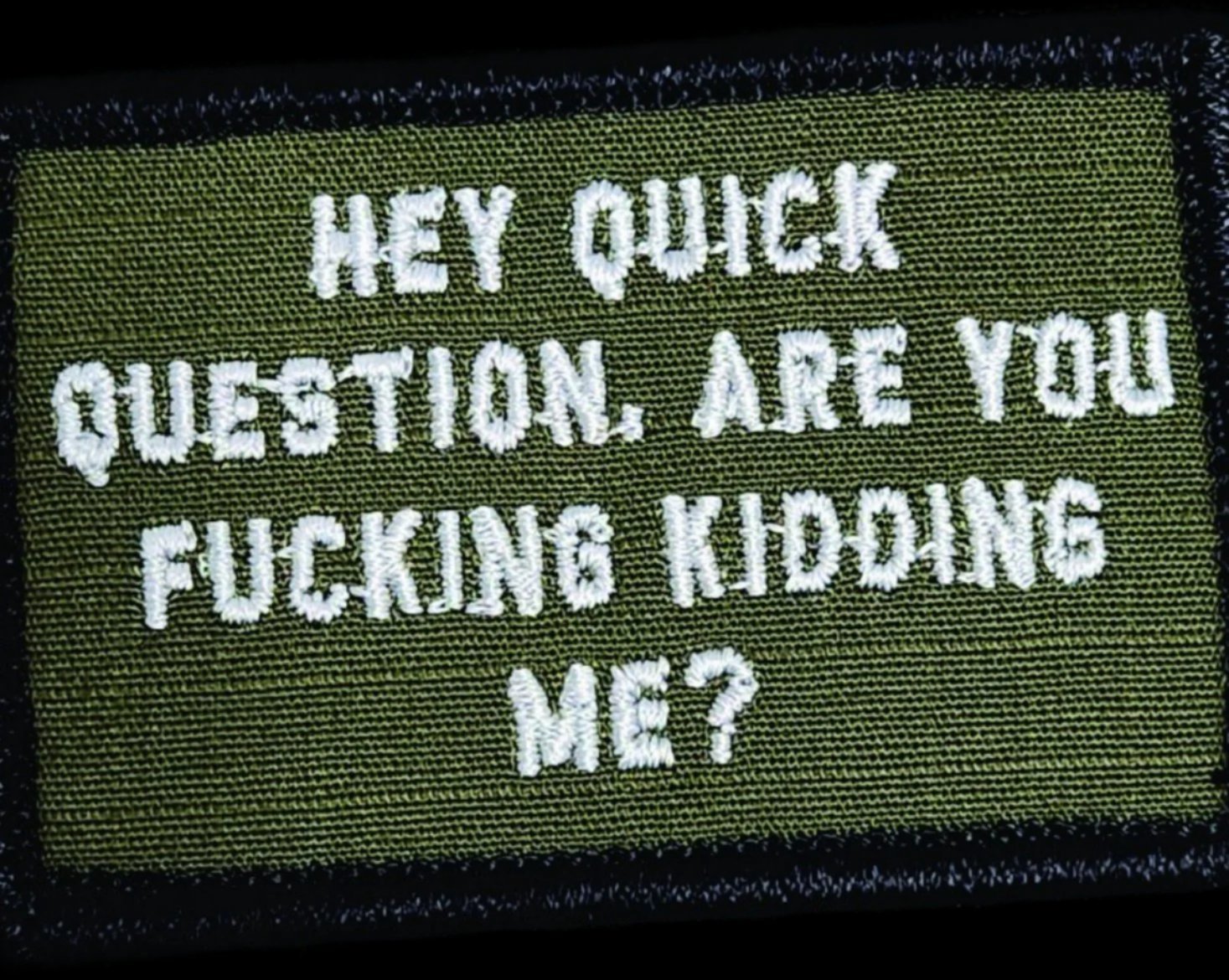 "HEY QUICK QUESTION, ARE YOU FUCKING KIDDING ME?" TACTICAL MORALE PATCH