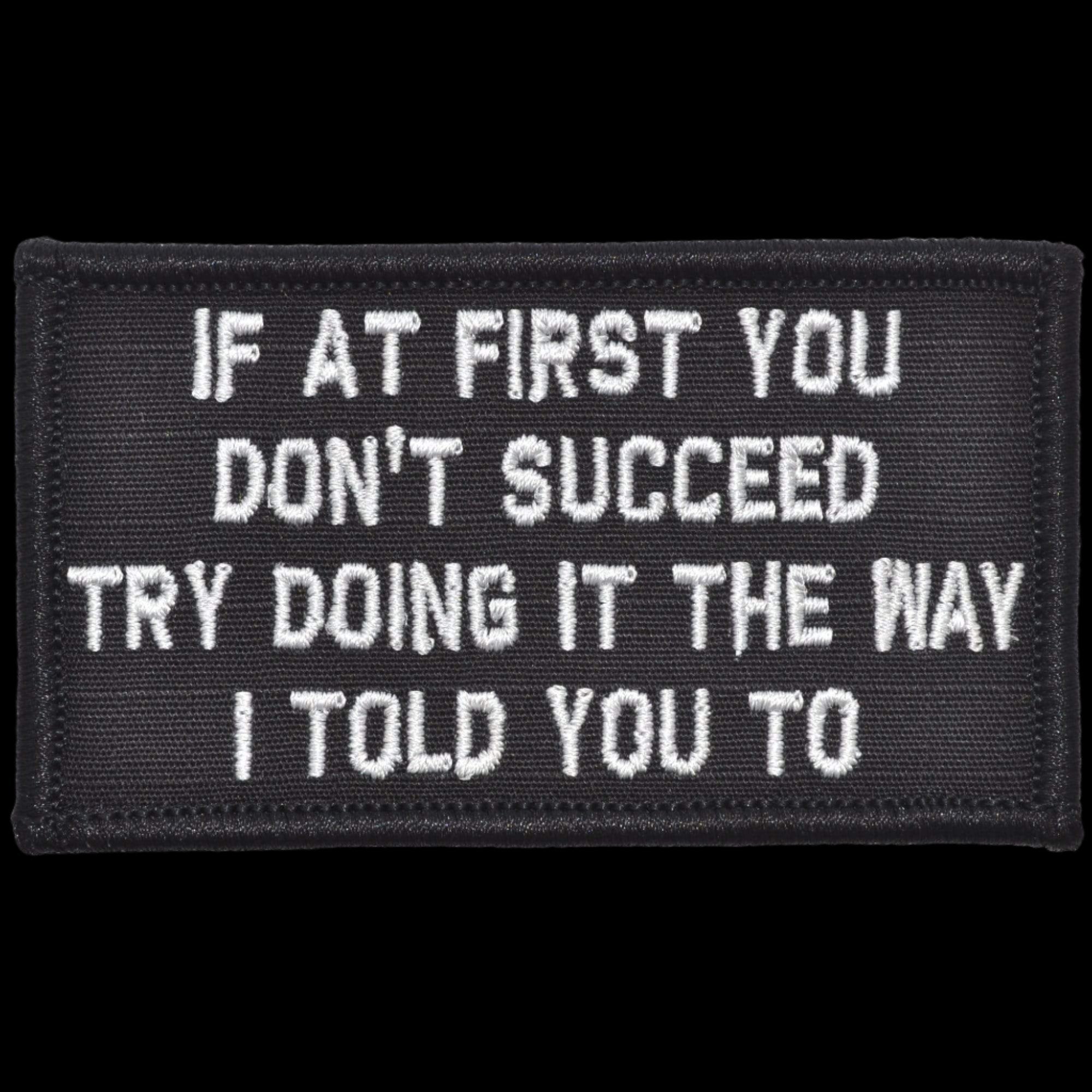 “IF AT FIRST YOU DON'T SUCCEED, TRY DOING IT THE WAY I TOLD YOU TO” TACTICAL MORALE PATCH