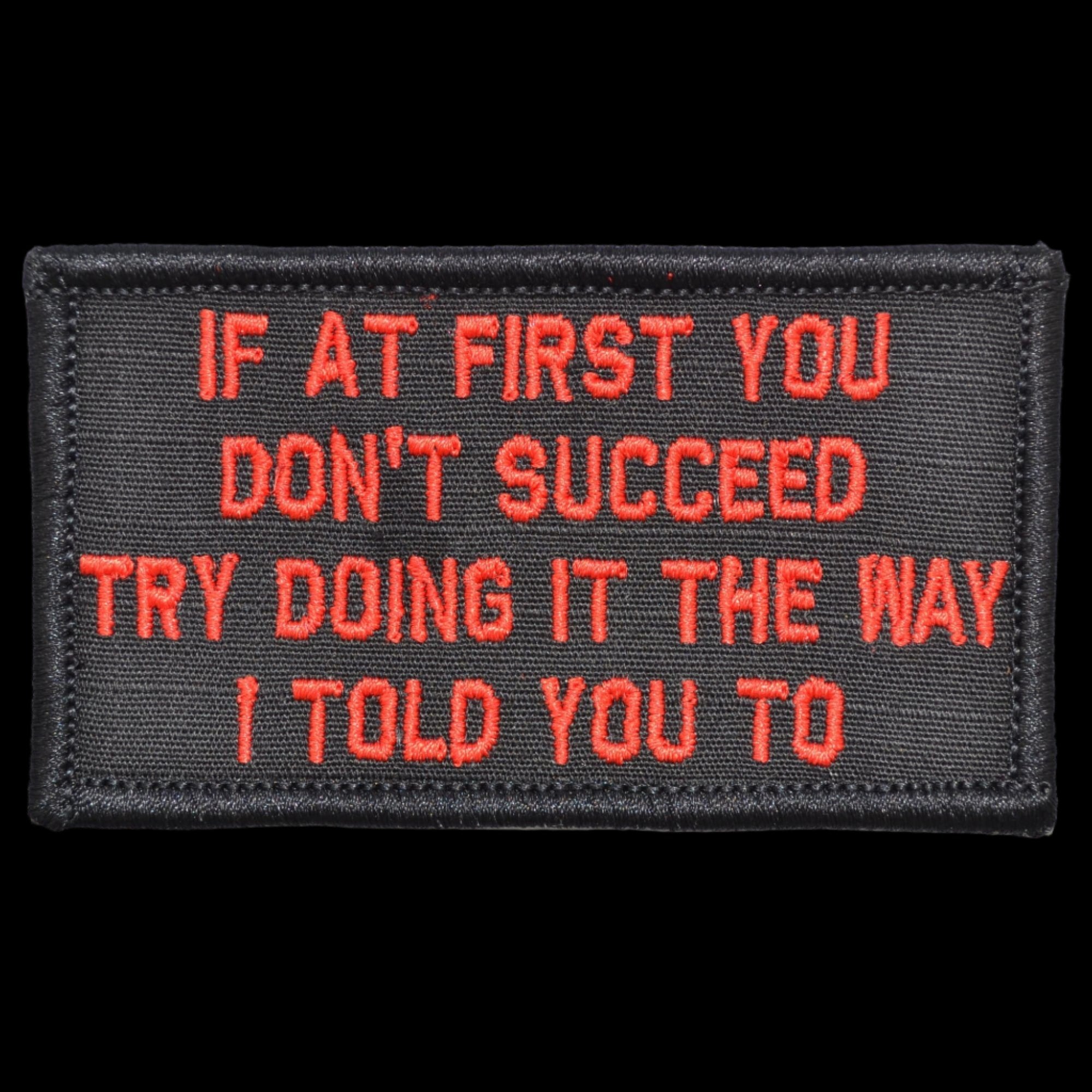 “IF AT FIRST YOU DON'T SUCCEED, TRY DOING IT THE WAY I TOLD YOU TO” TACTICAL MORALE PATCH