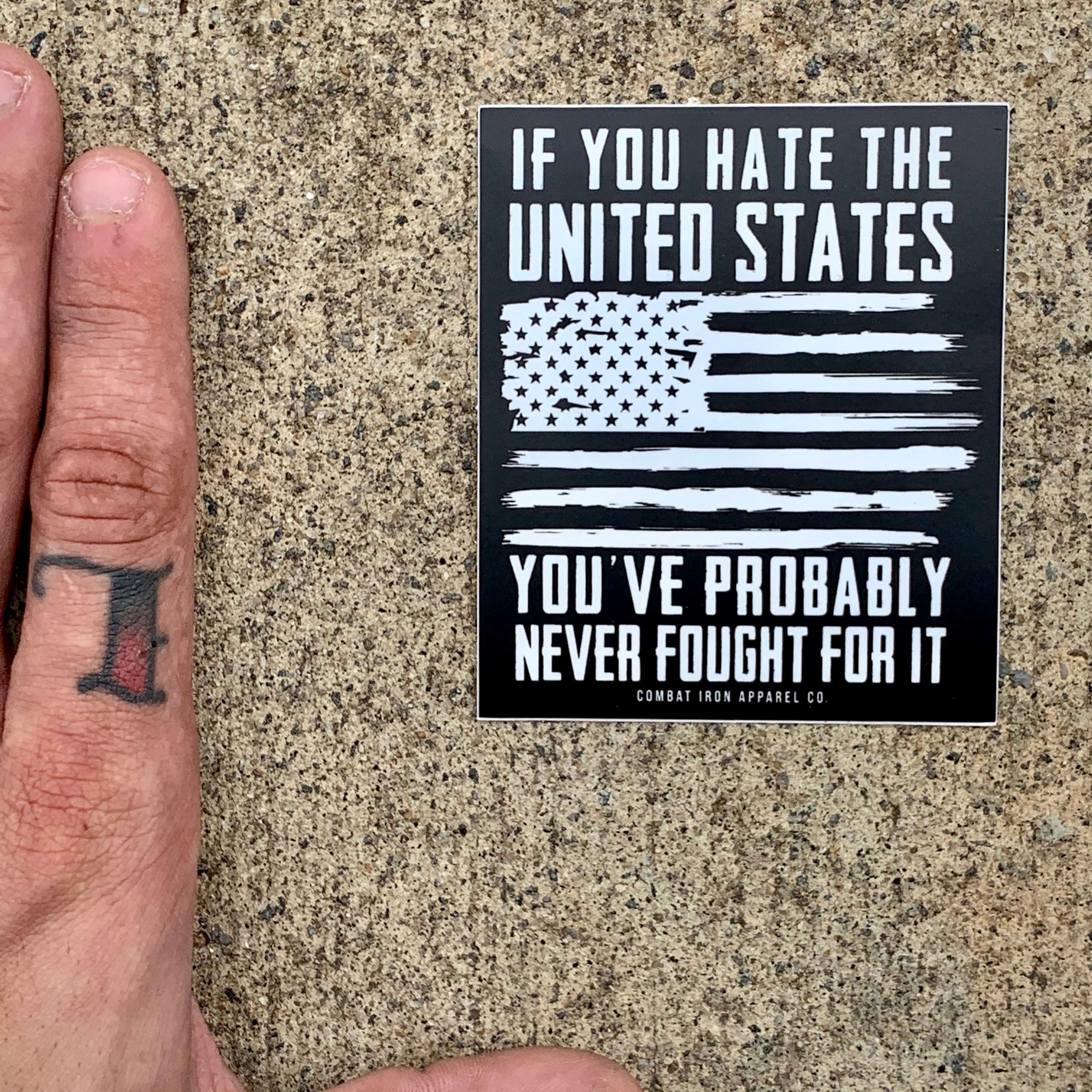 IF YOU HATE THE UNITED STATES YOU'VE PROBABLY NEVER FOUGHT FOR IT ALL WEATHER DECAL