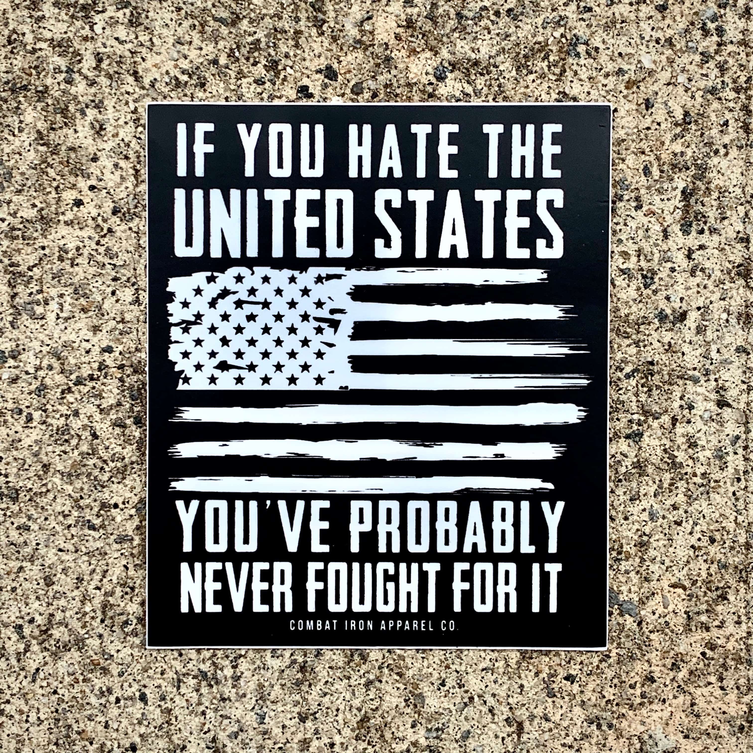 IF YOU HATE THE UNITED STATES YOU'VE PROBABLY NEVER FOUGHT FOR IT ALL WEATHER DECAL